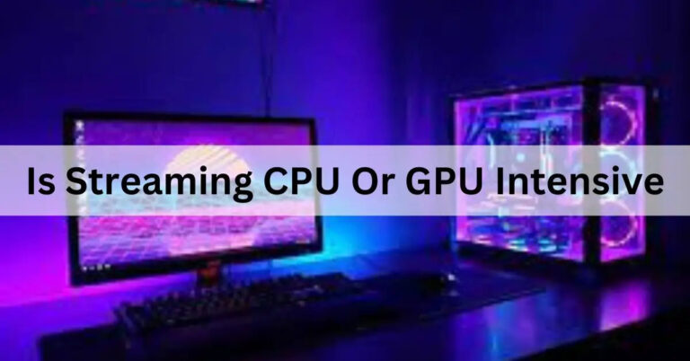 Is Streaming Cpu Or Gpu Intensive